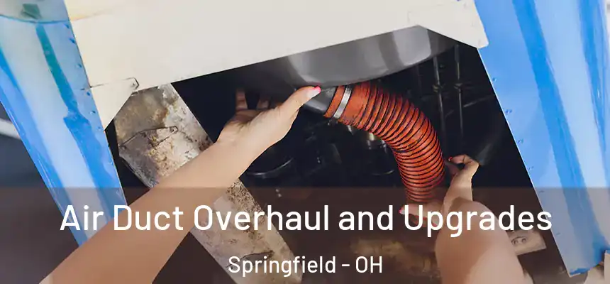  Air Duct Overhaul and Upgrades Springfield - OH