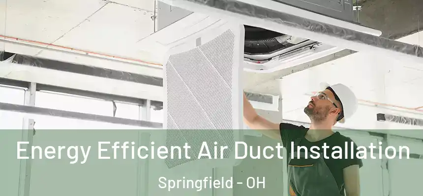  Energy Efficient Air Duct Installation Springfield - OH